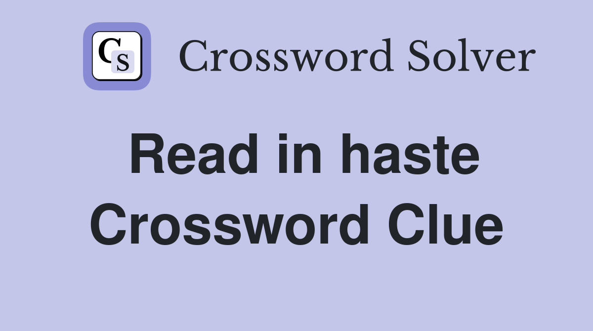 Read in haste Crossword Clue Answers Crossword Solver